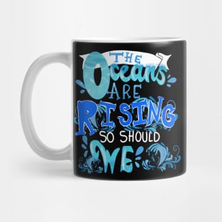 The Oceans Are Rising So Should We Climate Change Mug